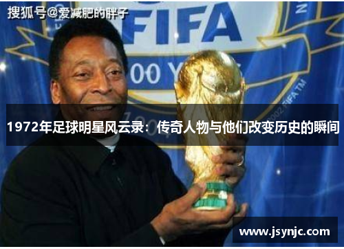 1972年足球明星风云录：传奇人物与他们改变历史的瞬间