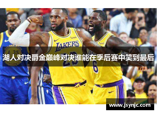 湖人对决爵金巅峰对决谁能在季后赛中笑到最后